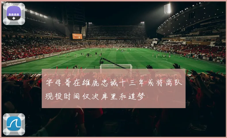 字母哥在雄鹿忠诚十三年或将离队现役时间仅次库里和追梦