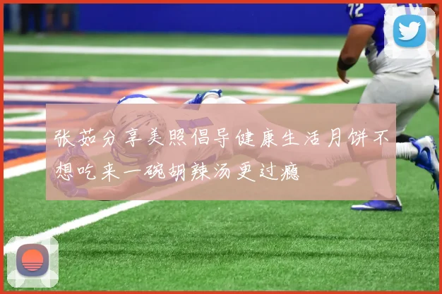 张茹分享美照倡导健康生活月饼不想吃来一碗胡辣汤更过瘾